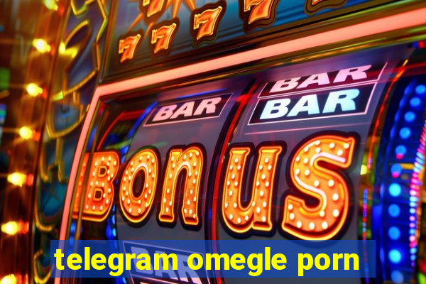 telegram omegle porn